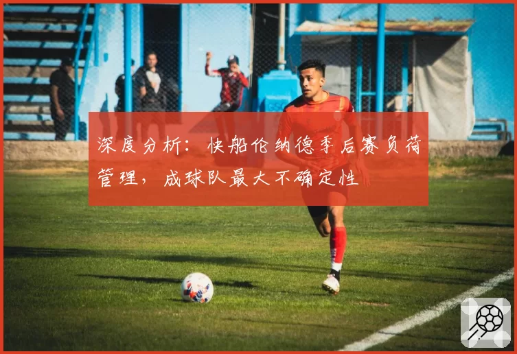 深度分析：快船伦纳德季后赛负荷管理，成球队最大不确定性