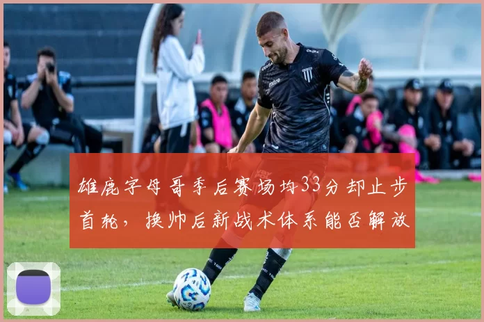 雄鹿字母哥季后赛场均33分却止步首轮,换帅后新战术体系能否解放进攻?