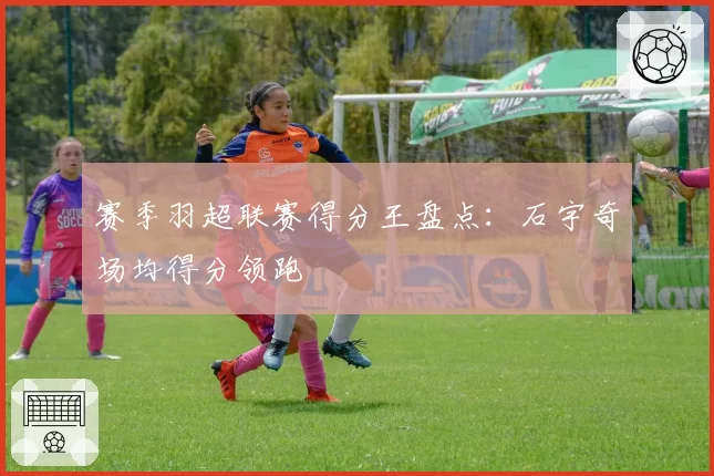 赛季羽超联赛得分王盘点：石宇奇场均得分领跑